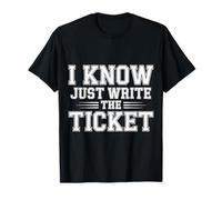 I Know Just Write The Ticket Sarcastic Driver Car |- Maglietta
