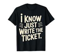 I Know Just Write The Ticket Sarcastic Driver Car |- Maglietta