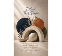 I Know This Shape.: Recognising the Patterns We Get Caught In - and Finding Our Way Out