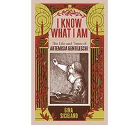 I Know What I Am: The Life and Times of Artemisia Gentileschi by Siciliano, Gina