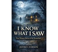 I Know What I Saw: True Witness Stories of the Paranormal