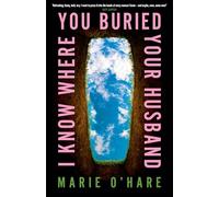 I Know Where You Buried Your Husband: A page-turning, darkly funny new thriller for summer 2025, perfect for fans of Celeste Ng and ‘Bad Sisters’