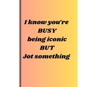 I know you're BUSY being iconic BUT Jot something: Sassy Gift Notebook Journal for Friends and Family