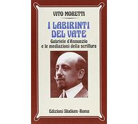 I labirinti del vate. Gabriele D'Annunzio e le mediazioni della scrittura ...