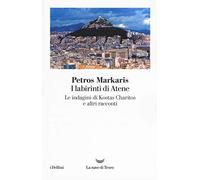 I labirinti di Atene. Le indagini di Kostas Charitos e altri racconti