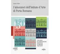 I laboratori dell'istituto d'arte di Porta Romana. 150 anni di formazione artistica a Firenze 1869-2019. Ediz. italiana e inglese