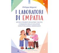 I laboratori di empatia. Metodi e strumenti per aiutare i tuoi figli a conoscersi meglio e sviluppare capacità relazionali soddisfacenti