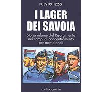 I lager dei Savoia. Storia infame del Risorgimento nei campi di concentramento per meridionali