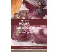 Libri Thomas Römer - I Lati Oscuri Di Dio. Crudelta E Violenza Nell'antico Testa