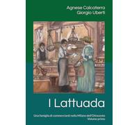 I Lattuada: Una famiglia di commercianti nella Milano dell’Ottocento: attività pubbliche, commerci e proprietà