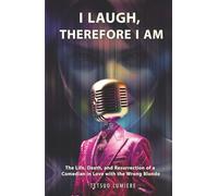 I LAUGH, THEREFORE I AM: The Life, Death, and Resurrection of a Comedian in Love with the Wrong Blonde