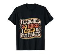 I Laughed So Hard I Cried in My Pants Hilarious Awkward - Maglietta