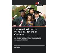 I laureati nel nuovo mondo del lavoro in Vietnam: Uno studio sulle esperienze dei giovani laureati che lavorano in organizzazioni non governative internazionali in Vietnam