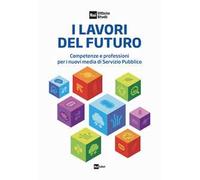 I lavori del futuro. Competenze e professioni per i nuovi media di Servizio Pubblico
