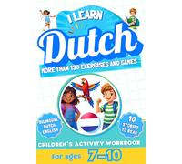 I Learn Dutch: Bilingual Activity Workbook for Children Ages 7-10: More Than 130 Exercises and Games, 10 Illustrated Stories to Read