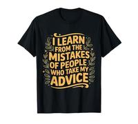 I Learn From Others' Mistakes Who Take My Advice ----- Maglietta