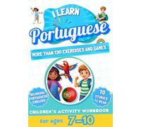 I Learn Portuguese: Bilingual Activity Workbook for Children Ages 7-10: More Than 130 Exercises and Games, 10 Illustrated Stories to Read