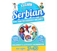 I Learn Serbian: Bilingual Activity Workbook for Children Ages 7-10: More Than 130 Exercises and Games, 10 Illustrated Stories to Read
