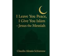 I Leave You Peace, I Give You Islām - Jesus the Messiah: Every Prophet is a Light of the same Sun - the Truth of God that never sets