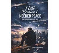 I Left Because I Needed Peace: A Healing Journal for Men