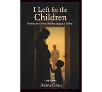 I LEFT FOR THE CHILDREN: Breaking the Cycle and Building a Legacy of Healing (Unity Edition)
