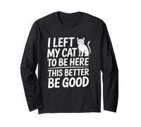 I Left My Cat To Be Here This Better Be Good Maglia a Manica
