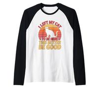 I Left My Cat To Be Here This Better Be Good Maglia con Maniche Raglan