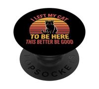 I Left My Cat To Be Here This Better Be Good PopSockets PopGrip Adesivo
