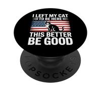 I Left My Cat To Be Here This Better Be Good PopSockets PopGrip Adesivo