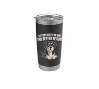 I Left My Dog to be here. This better be good Bicchiere termico in acciaio inox doppia parete