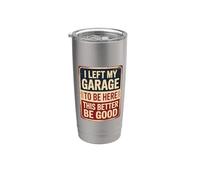 I Left My Garage To Be Here This Better Be Good Bicchiere termico in acciaio inox doppia parete