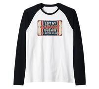I Left My Garage To Be Here This Better Be Good Maglia con Maniche Raglan