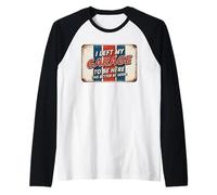 I Left My Garage To Be Here This Better Be Good Maglia con Maniche Raglan