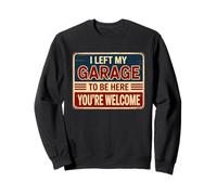 I Left My Garage To Be Here You're Welcome Felpa