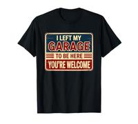 I Left My Garage To Be Here You're Welcome Maglietta