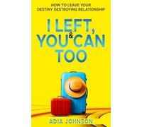 I Left, & You Can Too!: How to Leave Your Destiny Destroying Relationship