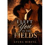 I Left You in the Fields: A Small-Town Gay Romance Filled With Slow-Building Tension About Two Men Drawn Together by a Familiarity, Unspoken Feelings, ... of Choices That Feel Right but Stay With You
