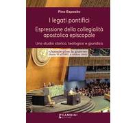 I legati pontifici. Espressione della collegialità apostolica episcopale. Uno studio storico, teologico e giuridico