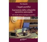 I legati pontifici. Espressione della collegialità apostolica episcopale. Uno studio storico, teologico e giuridico