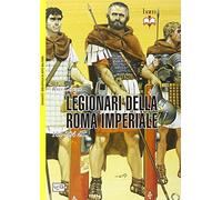 I legionari della Roma imperiale 161-284 d. C.