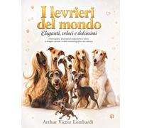 I levrieri del mondo: Eleganti, veloci e dolcissimi. Informazioni, illustrazioni realistiche a colori e disegni cartoon in stile cinematografico da colorare