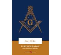 Libri John Dickie - I Liberi Muratori. Storia Mondiale Della Massoneria