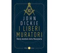 I liberi muratori. Storia mondiale della Massoneria