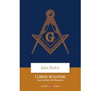 Libri John Dickie - I Liberi Muratori. Storia Mondiale Della Massoneria