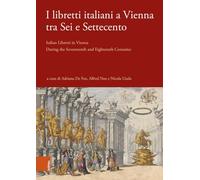 I libretti italiani a Vienna tra Sei e Settecento: Italian Libretti in Vienna During the Seventeenth and Eighteenth Centuries