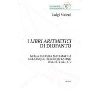 I libri aritmetici di Diofanto nella cultura matematica del Cinque-Seicento latino dal 1572 al 1670
