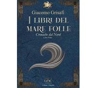 I libri del mare folle. Cronache dal Nord. Vol. 1
