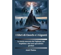 I libri di Enoch e i giganti: La storia nascosta dei Vigilanti, dei Nephilim e dei testi apocalittici perduti