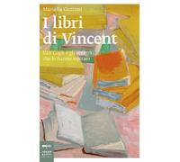 I libri di Vincent. Van Gogh e gli scrittori che lo hanno ispirato