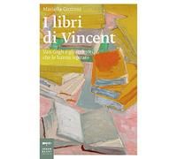 I libri di Vincent. Van Gogh e gli scrittori che lo hanno ispirato